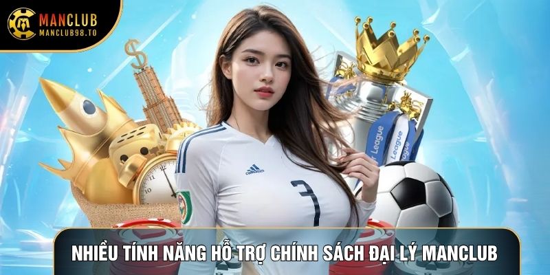 Nhiều tính năng hỗ trợ Chính sách đại lý Manclub Nhiều tính năng hỗ trợ Chính sách đại lý Manclub