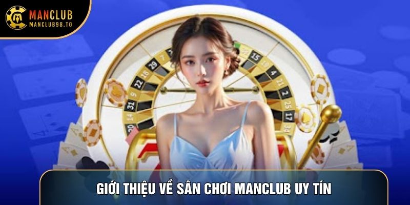 Giới thiệu về sân chơi Manclub uy tín