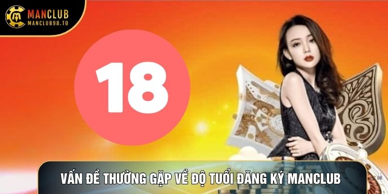 Vấn đề thường gặp về độ tuổi đăng ký Manclub hợp lệ